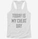 Today Is My Cheat Day white Womens Racerback Tank
