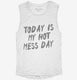 Today Is My Hot Mess Day white Womens Muscle Tank