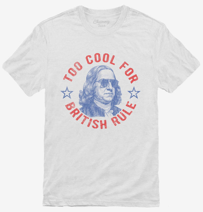 Too Cool For British Rule T-Shirt