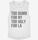 Too Dumb For New York Too Ugly For LA white Womens Muscle Tank