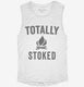 Totally Stoked Funny Fire white Womens Muscle Tank