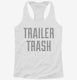Trailer Trash white Womens Racerback Tank
