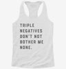 Triple Negatives Dont Not Bother Me None Womens Racerback Tank 9aaa6a76-2a65-4b23-9eab-fed2378f3a60 666x695.jpg?v=1700659495