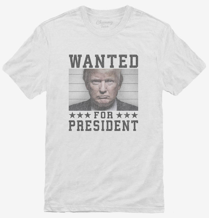 Trump Wanted For President T-Shirt