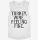 Turkey Wine Feeling Fine Funny Holiday white Womens Muscle Tank