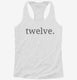 Twelfth Birthday Twelve white Womens Racerback Tank