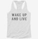 Wake Up And Live white Womens Racerback Tank