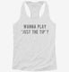 Wanna Play Just The Tip white Womens Racerback Tank