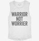 Warrior Not Worrier white Womens Muscle Tank
