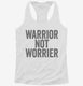 Warrior Not Worrier white Womens Racerback Tank