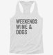 Weekends Wine and Dogs white Womens Racerback Tank