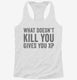 What Doesn't Kill You Gives You XP Funny Gaming white Womens Racerback Tank