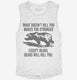 What Doesn't Kill You Makes You Stronger Except Bears white Womens Muscle Tank