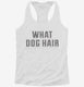 What Dog Hair Animal Rescue white Womens Racerback Tank