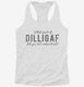 What Part Of Dilligaf Did You Not Understand white Womens Racerback Tank