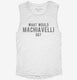 What Would Machiavelli Do white Womens Muscle Tank