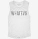 Whatevs white Womens Muscle Tank
