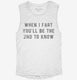 When I Fart You'll Be The Second To Know white Womens Muscle Tank