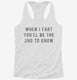 When I Fart You'll Be The Second To Know white Womens Racerback Tank