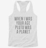 When I Was Your Age Pluto Was A Planet Womens Racerback Tank 6b75dc3e-c4d5-41e8-9491-fb957d29b602 666x695.jpg?v=1700658157