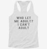 Who Let Me Adult I Cant Adult Womens Racerback Tank 666x695.jpg?v=1700658069