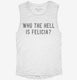 Who The Hell Is Felicia white Womens Muscle Tank