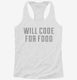 Will Code For Food white Womens Racerback Tank