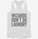 Wizards Don't Do Laundry white Womens Racerback Tank
