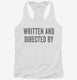 Written And Directed By Screenwriter Director white Womens Racerback Tank