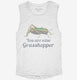 You Are Wise Grasshopper Humor white Womens Muscle Tank