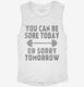 You Can Be Sore Today or Sorry Tomorrow Gym Workout white Womens Muscle Tank
