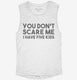 You Don't Scare Me I Have Five Kids - Funny Gift for Dad Mom white Womens Muscle Tank