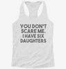 You Dont Scare Me I Have Six Daughters - Funny Gift For Dad Mom Womens Racerback Tank 666x695.jpg?v=1700657367