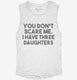 You Don't Scare Me I Have Three Daughters - Funny Gift for Dad Mom white Womens Muscle Tank
