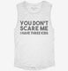 You Don't Scare Me I Have Three Kids - Funny Gift for Dad Mom white Womens Muscle Tank