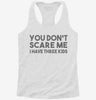 You Dont Scare Me I Have Three Kids - Funny Gift For Dad Mom Womens Racerback Tank 666x695.jpg?v=1700657347