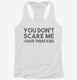 You Don't Scare Me I Have Three Kids - Funny Gift for Dad Mom white Womens Racerback Tank