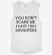 You Don't Scare Me I Have Two Daughters - Funny Gift for Dad Mom white Womens Muscle Tank