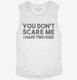 You Don't Scare Me I Have Two Kids - Funny Gift for Dad Mom white Womens Muscle Tank