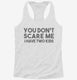 You Don't Scare Me I Have Two Kids - Funny Gift for Dad Mom white Womens Racerback Tank
