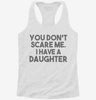 You Dont Scare Me I Have A Daughter - Funny Gift For Dad Mom Womens Racerback Tank 666x695.jpg?v=1700657406