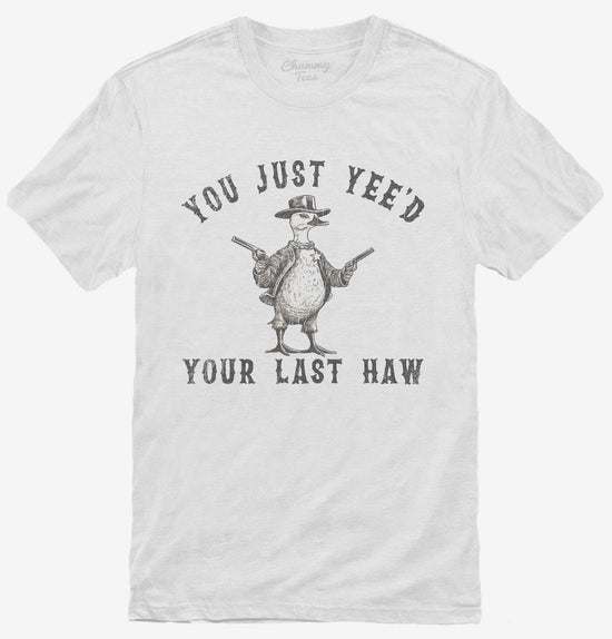 You Just Yeed Your Last Haw T-Shirt