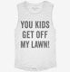 You Kids Get Off My Lawn white Womens Muscle Tank