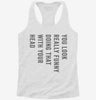 You Look Really Funny Doing That With Your Head Womens Racerback Tank 666x695.jpg?v=1700657217