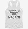 You May Call Me Master Funny Masters Degree Graduation Gift Womens Racerback Tank 666x695.jpg?v=1700657203