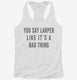 You Say Larper Like It's A Bad Thing white Womens Racerback Tank