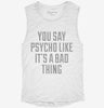 You Say Psycho Like Its A Bad Thing Womens Muscle Tank 3e468034-b808-42f1-a541-40494a9538dc 666x695.jpg?v=1700701228