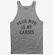 Your Mom Is My Cardio  Tank