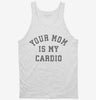 Your Mom Is My Cardio Tanktop 666x695.jpg?v=1723176501