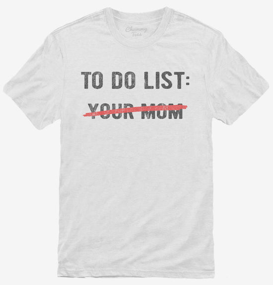 Your Mom To Do List Funny Offensive Mother Joke T-Shirt